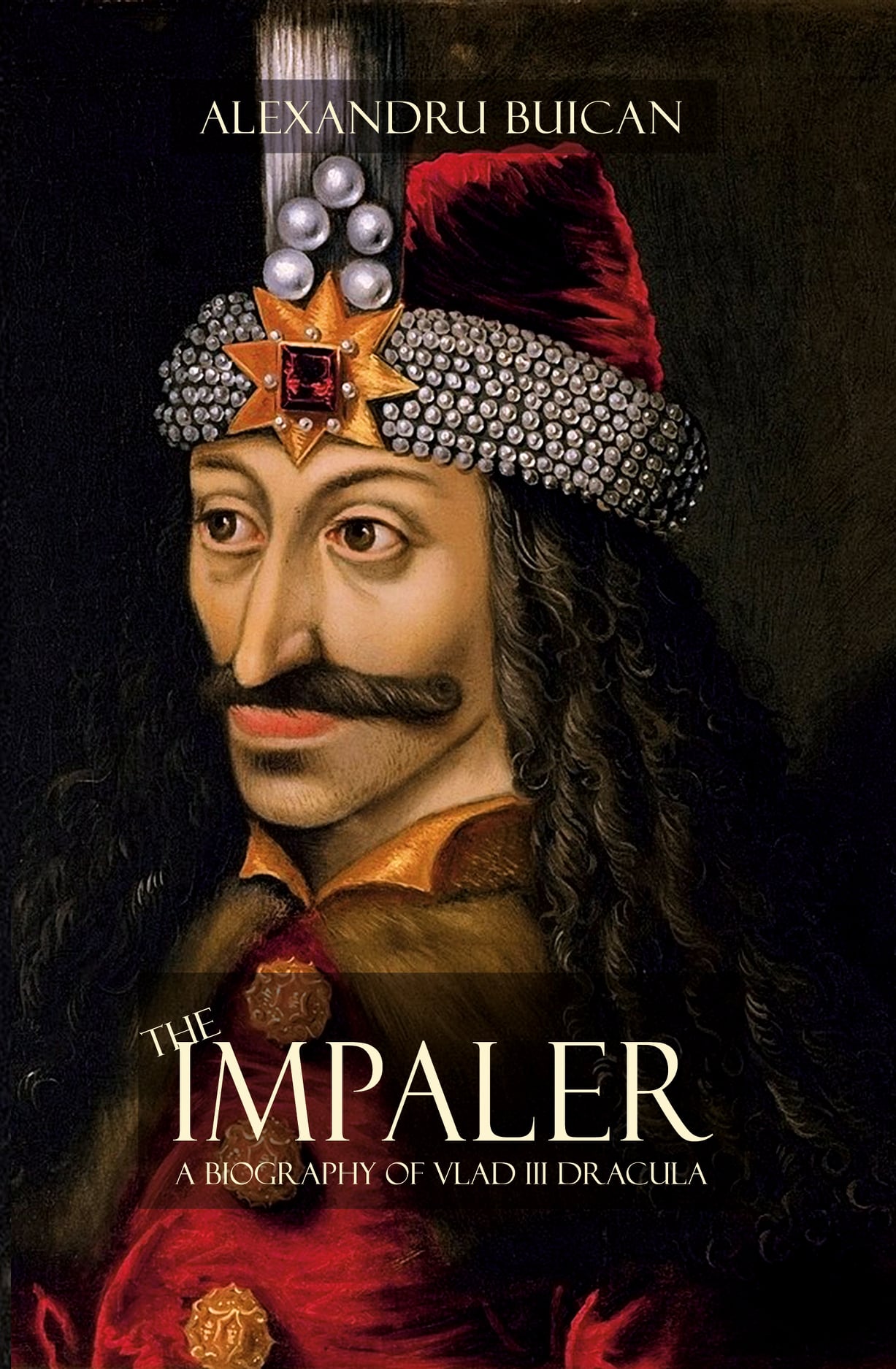 ALEXANDRU BUICAN THE IMPALER. A BIOGRAPHY OF VLAD III DRACULA